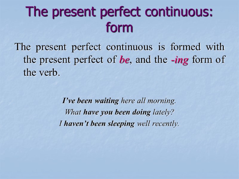 The present perfect continuous: form The present perfect continuous is formed with the present